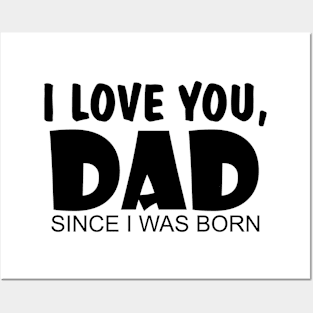 I Love You Dad Since I Was Born Posters and Art